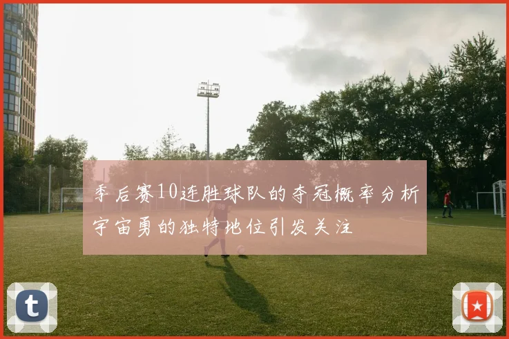 季后赛10连胜球队的夺冠概率分析宇宙勇的独特地位引发关注