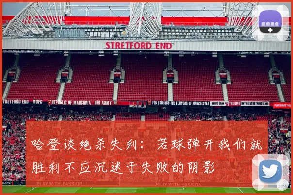 哈登谈绝杀失利：若球弹开我们就胜利不应沉迷于失败的阴影